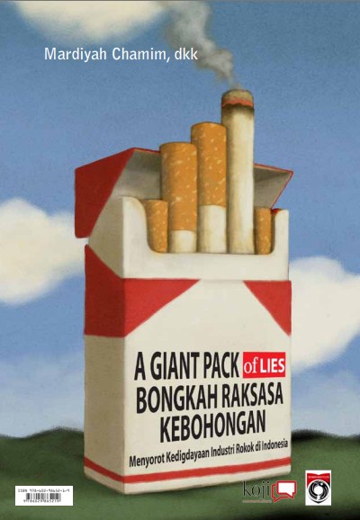 A Giant Pack Lies Bongkah Raksasa Kebohongan : Menyoroti Kedigdayaan Industrii Rokok Di Indonesia