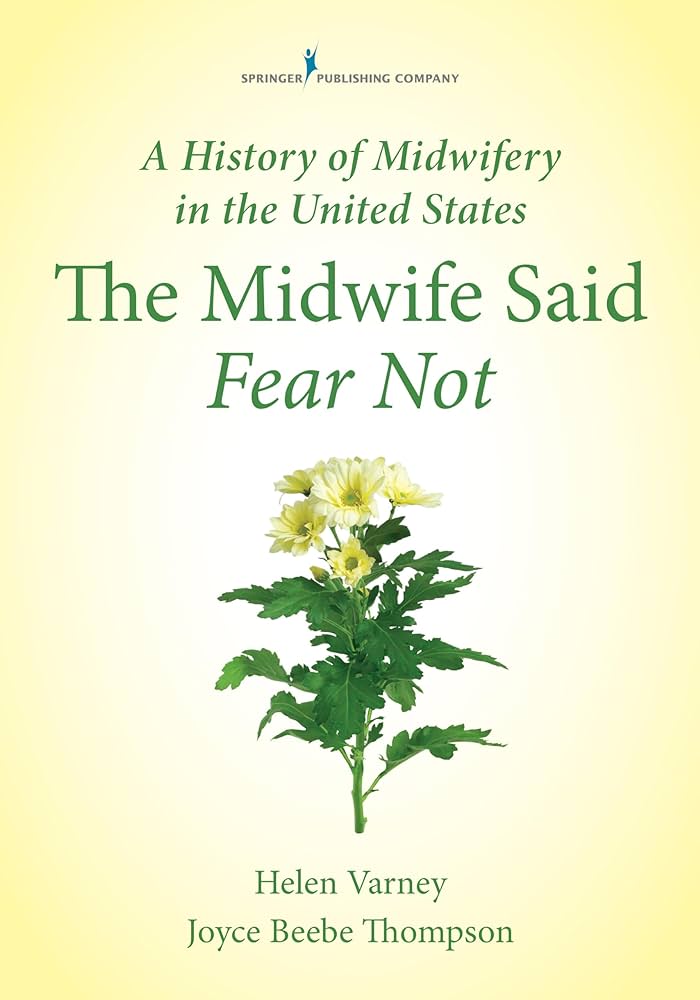 A history of midwifery in the United States : the midwife said fear not