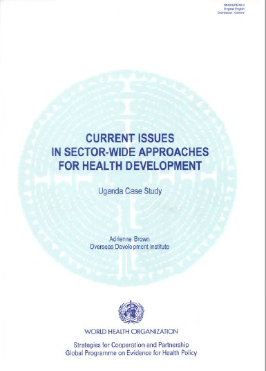 CURRENT ISSUES IN SECTOR-WIDE APPROACHES FOR HEALTH DEVELOPMENT : Uganda Case Study