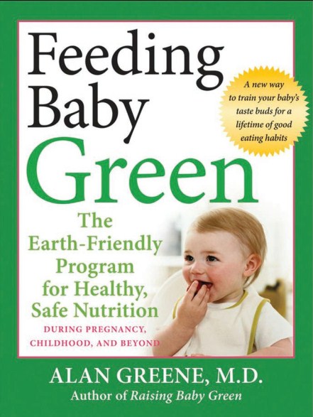 Feeding baby green : the earth-friendly program for healthy, safe nutrition during pregnancy, childhood, and beyond 