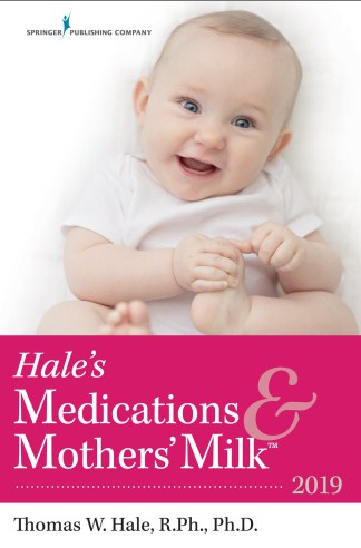 Haleâ€™s Medications & Mothersâ€™ Milkâ„¢ 2019 : A Manual of Lactational Pharmacology