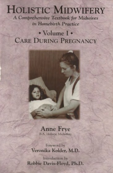 Holistic Midwifery: A Comprehensive Textbook  for Midwives in Homebirth Practice, Volume I