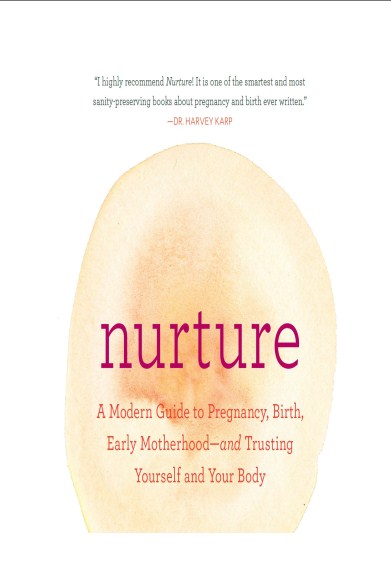 Nurture: A Modern Guide Pregnancy, Birth, Early Motherhood-Trusting Yourshelf and Your Body