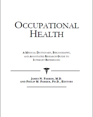 OCCUPATIONAL HEALTH : A MEDICAL DICTIONARY, BIBLIOGRAPHY, AND ANNOTATED RESEARCH GUIDE TO INTERNET RFERENCES