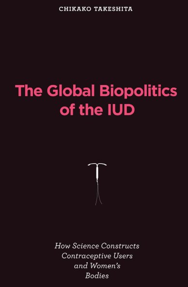 The global biopolitics of the IUD : how science constructs contraceptive users and  women's bodies 
